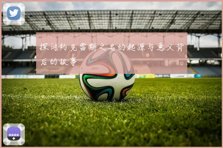 探讨约克雷斯之名的起源与意义背后的故事